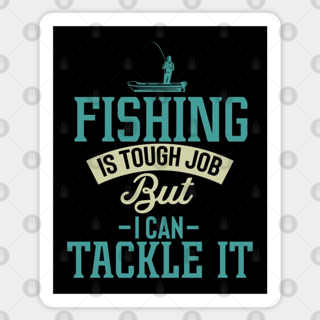 Fishing Is A Tough Job But I Can Tackle It Quote Sticker by pako-valor